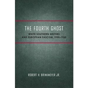 Fourth Ghost. White Southern Writers and European Fascism, 1930-1950, Paperback - Robert H. Brinkmeyer Jr. imagine