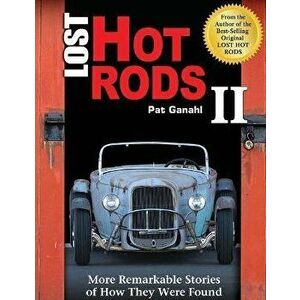 Lost Hot Rods II: More Remarkable Stories of How They Were Found, Paperback - Pat Ganahl imagine