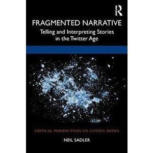 Fragmented Narrative. Telling and Interpreting Stories in the Twitter Age, Paperback - Neil Sadler imagine