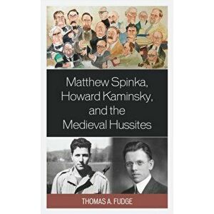 Matthew Spinka, Howard Kaminsky, and the Future of the Medieval Hussites, Hardback - Thomas A. Fudge imagine