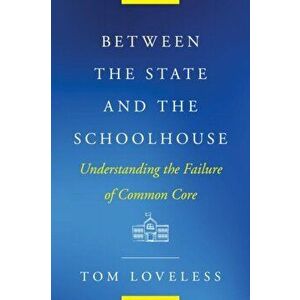 Between the State and the Schoolhouse. Understanding the Failure of Common Core, Paperback - Tom Loveless imagine