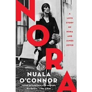 NORA. A Love Story of Nora Barnacle and James Joyce, Paperback - Nuala O'Connor imagine