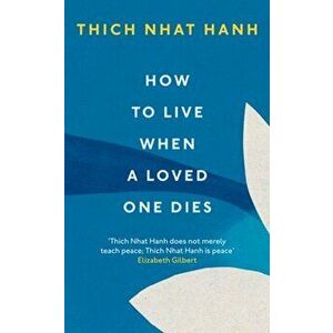 How To Live When A Loved One Dies, Paperback - Thich Nhat Hanh imagine
