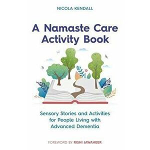 Namaste Care Activity Book. Sensory Stories and Activities for People Living with Advanced Dementia, Paperback - Nicola Kendall imagine