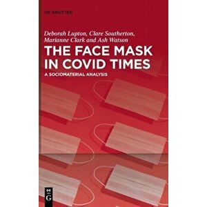 Face Mask In COVID Times. A Sociomaterial Analysis, Hardback - Ash Watson imagine