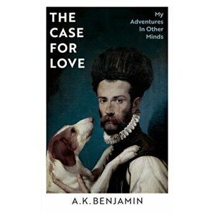 Case for Love. My Adventures In Other Minds, Hardback - A K Benjamin imagine