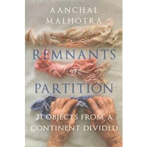Remnants of Partition. 21 Objects from a Continent Divided, Paperback - Aanchal Malhrota imagine