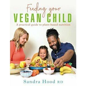 Feeding Your Vegan Child, Paperback - Sandra Hood imagine