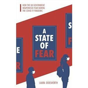 State of Fear. How the UK government weaponised fear during the Covid-19 pandemic, Paperback - Laura Dodsworth imagine