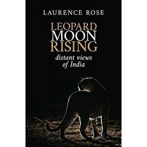 Leopard Moon Rising. Distant views of India, Paperback - Laurence Rose imagine