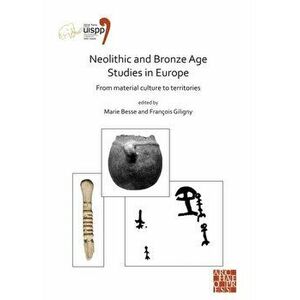 Neolithic and Bronze Age Studies in Europe: From Material Culture to Territories, Paperback - *** imagine