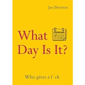 What Day Is It?. Who Gives a F*ck, Paperback - Jan Brierton imagine