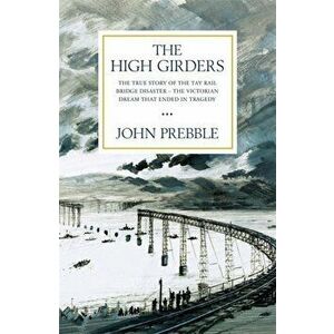 High Girders. The gripping true story of a Victorian dream that ended in tragedy, Paperback - John Prebble imagine