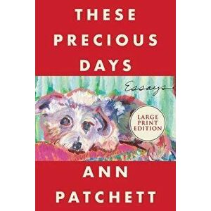 These Precious Days: Essays, Paperback - Ann Patchett imagine