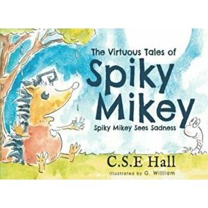 Virtuous Tales of Spiky Mikey. Spiky Mikey Sees Sadness, Paperback - C.S.E. Hall imagine