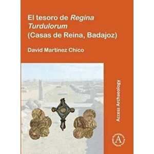 El tesoro de Regina Turdulorum (Casas de Reina, Badajoz), Paperback - David Martinez Chico imagine
