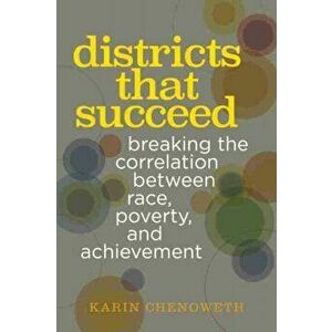 Districts That Succeed. Breaking the Correlation Between Race, Poverty, and Achievement, Paperback - Karin Chenoweth imagine