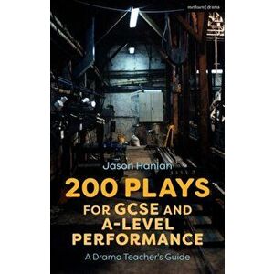 200 Plays for GCSE and A-Level Performance. A Drama Teacher's Guide, Hardback - Jason Hanlan imagine