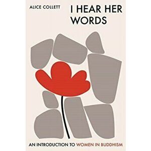 I Hear Her Words. An Introduction to Women in Buddhism, Paperback - Alice Collett imagine
