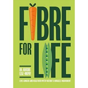 Fibre for Life. Eat your way to better health with nature's miracle ingredient, Hardback - Dr Khosro Ezaz-Nikpay imagine