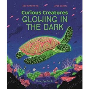 Curious Creatures Glowing in the Dark, Hardback - Zoe Armstrong imagine