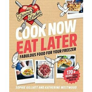 Cook Now, Eat Later. The Dinner Ladies: Fabulous food for your freezer, Paperback - Katherine Westwood imagine