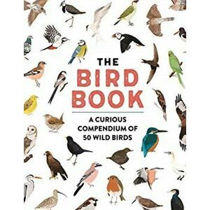 Bird Book. A curious compendium of 50 wild birds, Paperback - Roxanne Furman imagine