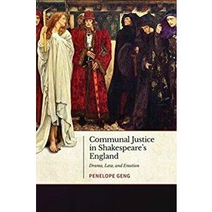 Communal Justice in Shakespeare's England. Drama, Law, and Emotion, Hardback - Penelope Geng imagine