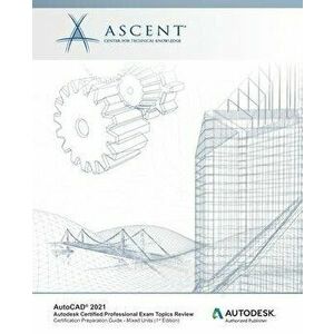 AutoCAD 2021: Autodesk Certified Professional Exam Topics Review (Mixed Units): Autodesk Authorized Publisher, Paperback - *** imagine