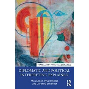 Diplomatic and Political Interpreting Explained, Paperback - Christina Schaffner imagine