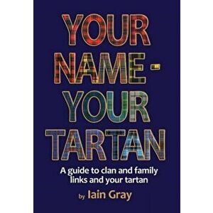 Your Name - Your Tartan. A guide to clan and family links and your tartan, Paperback - Iain Gray imagine