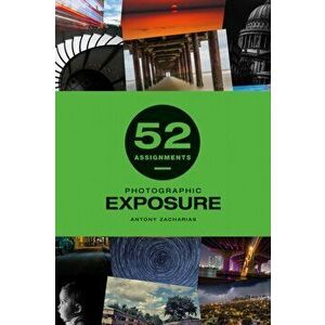 52 Assignments: Photographic Exposure, Hardback - Antony Zacharias imagine