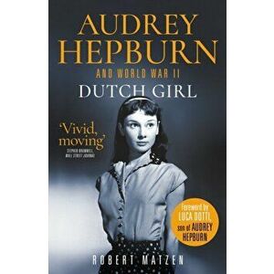 Dutch Girl. Audrey Hepburn and World War II, Paperback - Robert Matzen imagine