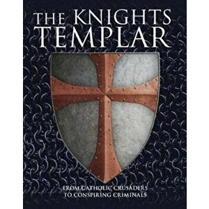 Knights Templar. From Catholic Crusaders to Conspiring Criminals, Paperback - Michael Kerrigan imagine