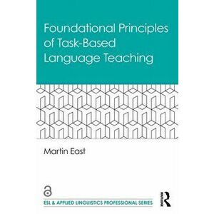 Foundational Principles of Task-Based Language Teaching, Paperback - Martin East imagine