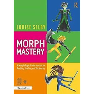 Morph Mastery: A Morphological Intervention for Reading, Spelling and Vocabulary, Paperback - Louise Selby imagine