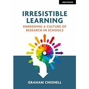 Irresistible Learning. Embedding a culture of research in schools, Paperback - Graham Chisnell imagine