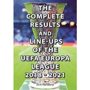 Complete Results & Line-ups of the UEFA Europa League 2018-2021, Paperback - Dirk Karsdorp imagine