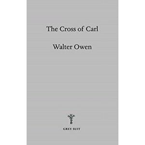 Cross of Carl. An Allegory, Paperback - Walter Owen imagine
