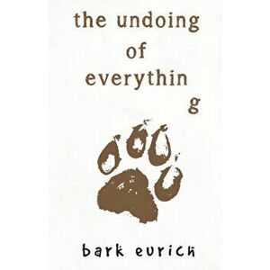 Undoing of Everything, Paperback - Bark Eurich imagine
