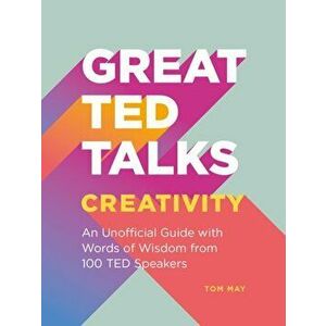 Great TED Talks: Creativity. An unofficial guide with words of wisdom from 100 TED speakers, Paperback - Tom May imagine