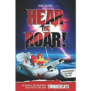 Hear the Roar: The Unofficial and Unauthorised Guide to ThunderCats, Paperback - David Crichton imagine
