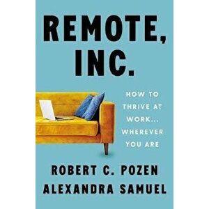 Remote, Inc.: How to Thrive at Work . . . Wherever You Are, Hardcover - Robert C. Pozen imagine