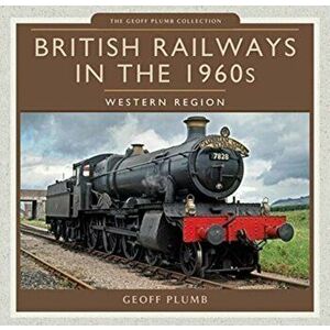 British Railways in the 1960s: Western Region, Hardback - Geoff M Plumb imagine