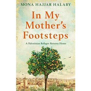 In My Mother's Footsteps. A Palestinian Refugee Returns Home, Paperback - Mona Hajjar Halaby imagine