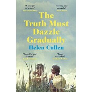 Truth Must Dazzle Gradually. 'A moving and powerful novel from one of Ireland's finest new writers' John Boyne, Paperback - Helen Cullen imagine