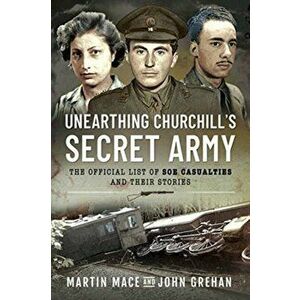 Unearthing Churchill's Secret Army. The Official List of SOE Casualties and Their Stories, Paperback - John Grehan imagine