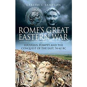 Rome's Great Eastern War. Lucullus, Pompey and the Conquest of the East, 74-62 BC, Hardback - Gareth C Sampson imagine