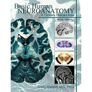 Basic Human Neuroanatomy: A Clinically Oriented Atlas, Paperback - Craig Watson imagine