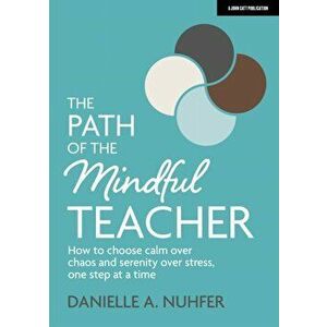 Path of The Mindful Teacher. How to choose calm over chaos and serenity over stress, one step at a time, Paperback - Danielle Nuhfer imagine